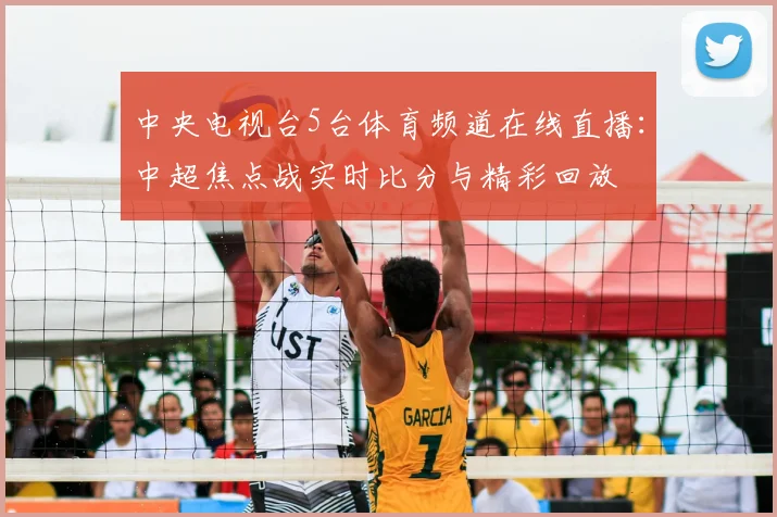 中央电视台5台体育频道在线直播：中超焦点战实时比分与精彩回放