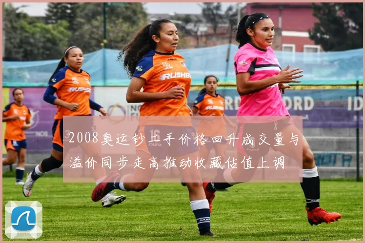 2008奥运钞二手价格回升成交量与溢价同步走高推动收藏估值上调